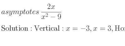 The asymptotes of (2x)/(x^2-9) is Vertical: x=-3,x=3,Horizontal: y=0